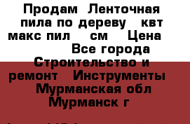  Продам  Ленточная пила по дереву 4 квт макс пил 42 см. › Цена ­ 60 000 - Все города Строительство и ремонт » Инструменты   . Мурманская обл.,Мурманск г.